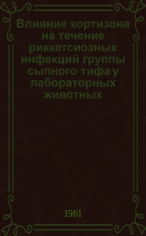 Влияние кортизона на течение риккетсиозных инфекций группы сыпного тифа у лабораторных животных : Автореферат дис. на соискание учен. степени кандидата мед. наук