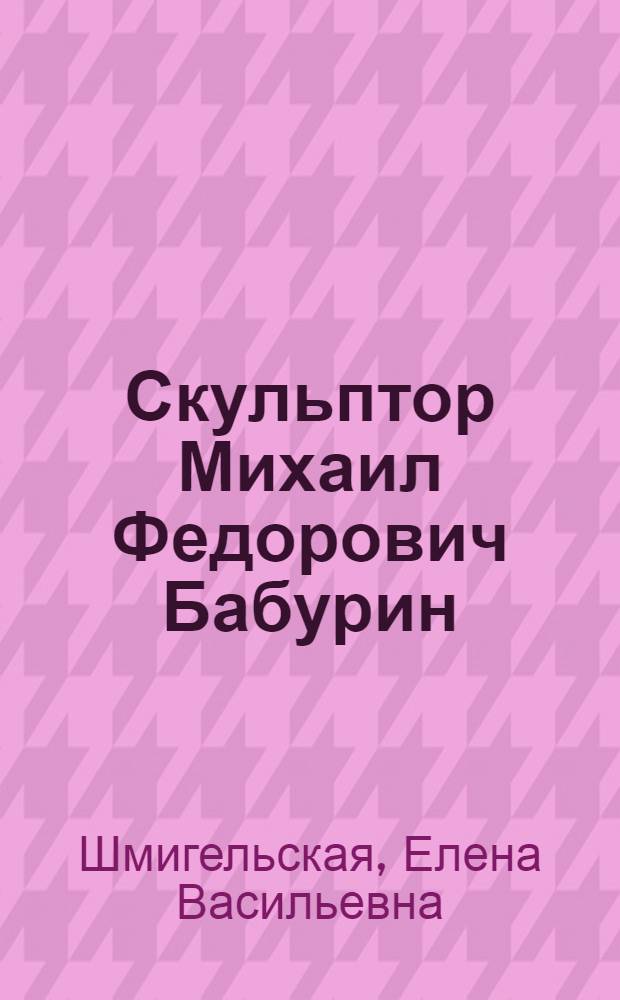 Скульптор Михаил Федорович Бабурин