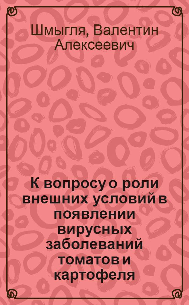 К вопросу о роли внешних условий в появлении вирусных заболеваний томатов и картофеля : Автореферат дис. на соискание учен. степени кандидата биол. наук