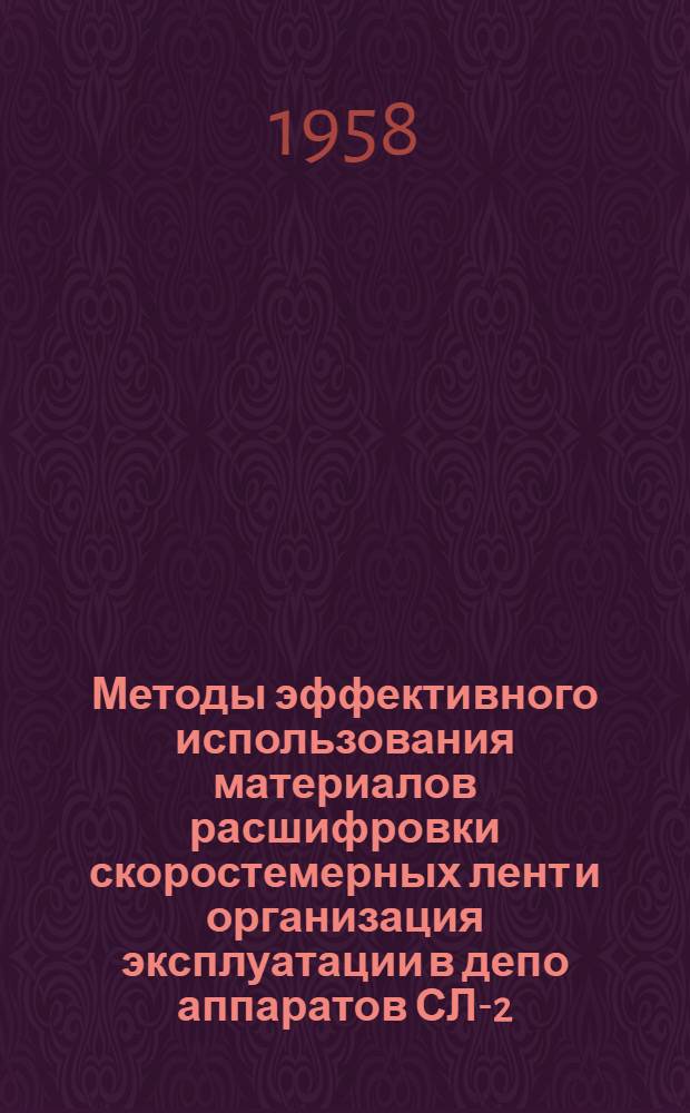 Методы эффективного использования материалов расшифровки скоростемерных лент и организация эксплуатации в депо аппаратов СЛ-2 : В помощь работникам локомотивных депо, связанным с эксплуатацией скоростемеров