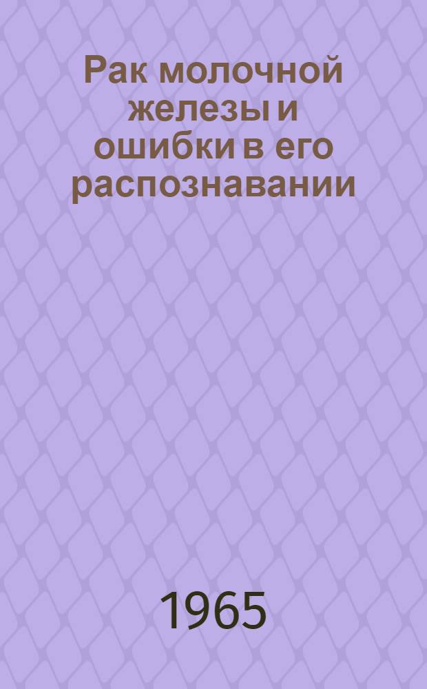 Рак молочной железы и ошибки в его распознавании : (По материалам Гос. науч.-исслед. онкол. ин-та им. П.А. Герцена) : Автореферат дис. на соискание учен. степени кандидата мед. наук