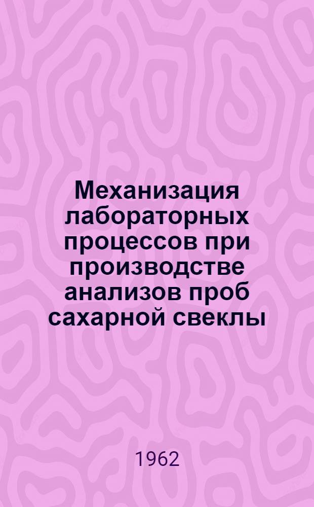 Механизация лабораторных процессов при производстве анализов проб сахарной свеклы : (Опыт Кара-Балтин. сахарного завода)