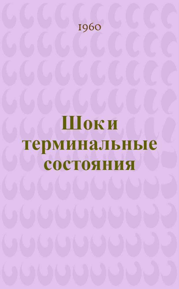 Шок и терминальные состояния : Труды Науч. сессии, посвящ. памяти И.И. Джанелидзе. 18-20 янв. 1960 г