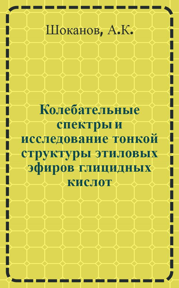 Колебательные спектры и исследование тонкой структуры этиловых эфиров глицидных кислот : Автореферат дис. на соискание учен. степени канд. хим. наук : (073)