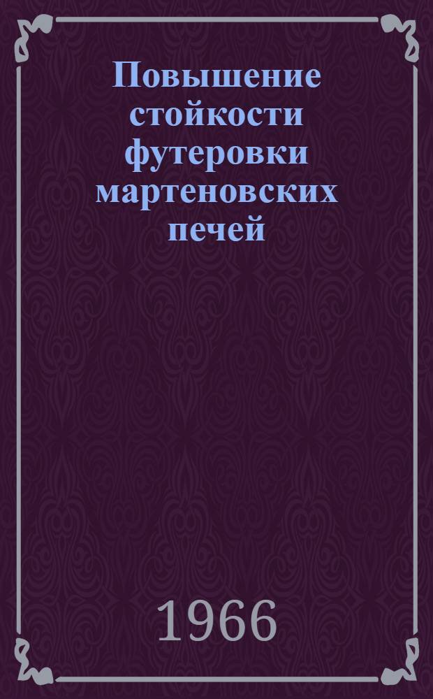 Повышение стойкости футеровки мартеновских печей : Из опыта работы Челяб. металлургич. завода