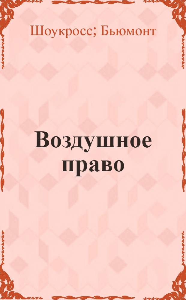 Воздушное право : Сокр. пер. со 2-го англ. изд. 1951 г. (с доп. авторов на 1 ноября 1955 г.)