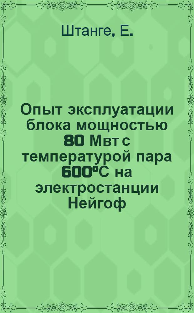 Опыт эксплуатации блока мощностью 80 Мвт с температурой пара 600°С на электростанции Нейгоф : Elektrizitätswirtshaft, 1959, т. 58, № 21