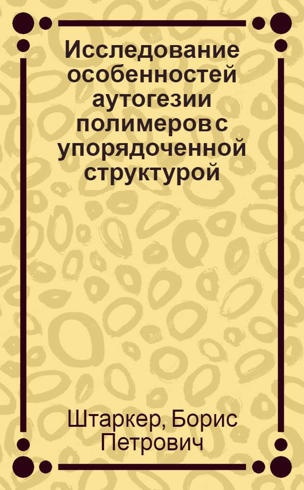 Исследование особенностей аутогезии полимеров с упорядоченной структурой : Автореферат дис. на соискание учен. степени кандидата хим. наук