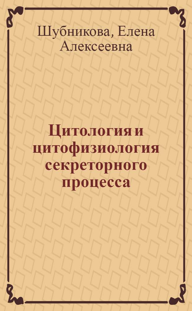 Цитология и цитофизиология секреторного процесса : (Железистая клетка)