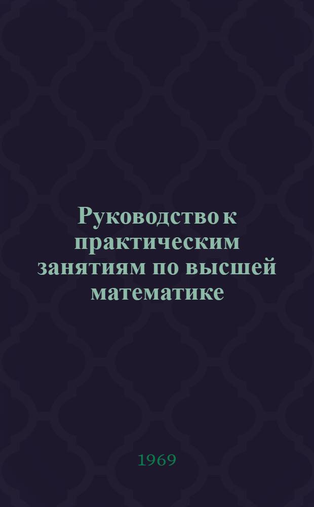Руководство к практическим занятиям по высшей математике (дифференциальное исчисление) : Пособие для студентов-заочников инж. специальностей с.-х. вузов Вып. 1-. Вып. 2