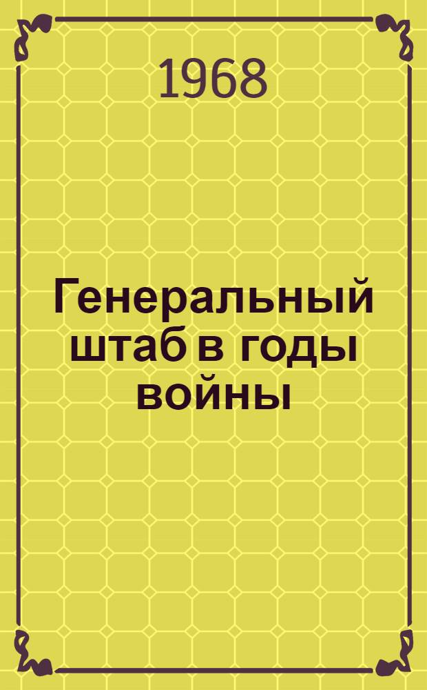 Генеральный штаб в годы войны : [Кн. 1]-. [Кн. 1]