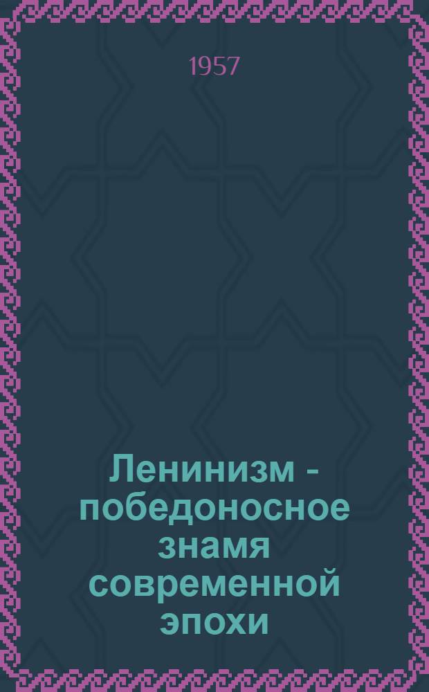 Ленинизм - победоносное знамя современной эпохи : К 87-й годовщине со дня рождения В.И. Ленина (1870 г. - 22 апр. - 1957 г.) : Краткий указатель литературы