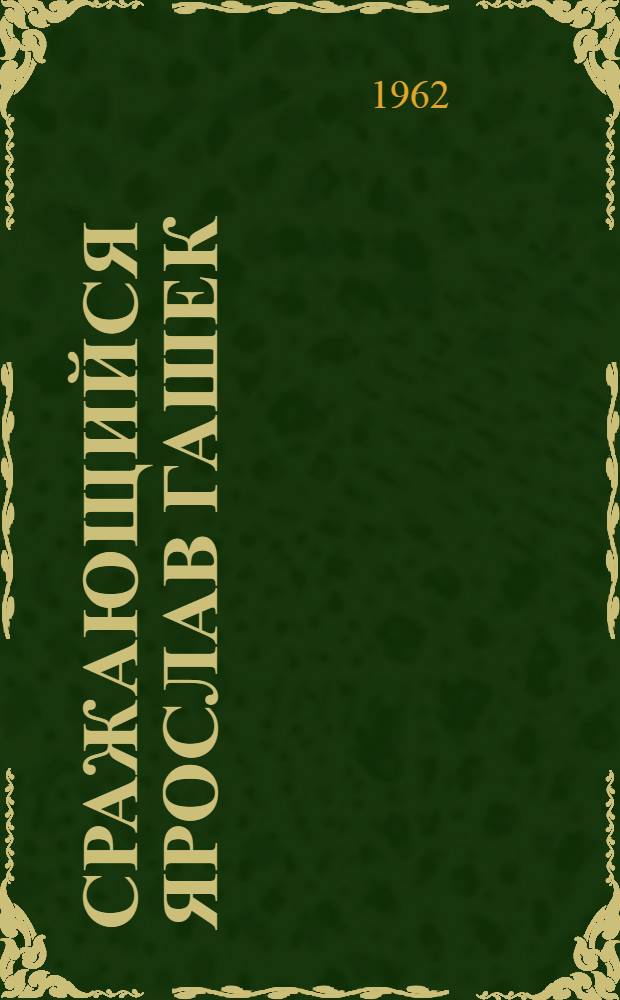 Сражающийся Ярослав Гашек : О работе Гашека во фронтовой печати Красной Армии и после возвращения в Чехословакию : Авториз. пер. с чешского