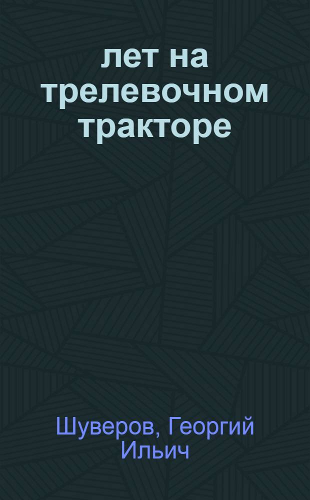 12 лет на трелевочном тракторе : Из опыта работы передового тракториста Матур. леспромхоза