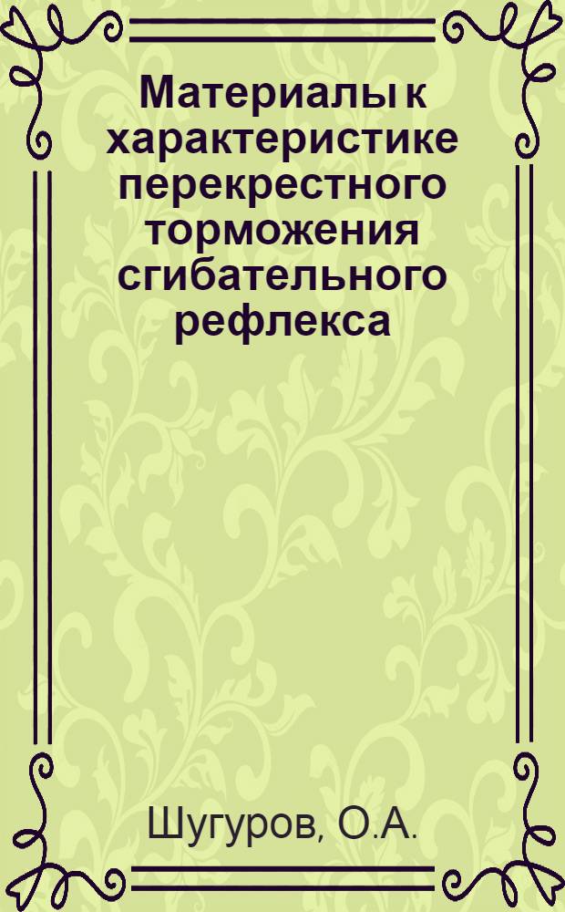 Материалы к характеристике перекрестного торможения сгибательного рефлекса : Автореферат дис. на соискание учен. степени кандидата биол. наук