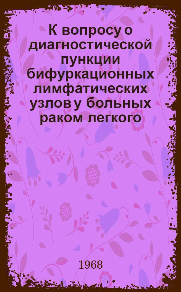 К вопросу о диагностической пункции бифуркационных лимфатических узлов у больных раком легкого : Автореферат дис. на соискание учен. степени канд. мед. наук : (777)