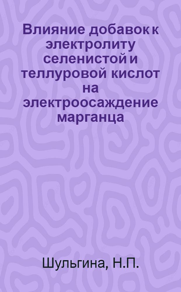 Влияние добавок к электролиту селенистой и теллуровой кислот на электроосаждение марганца : Автореферат дис. на соискание учен. степени канд. хим. наук
