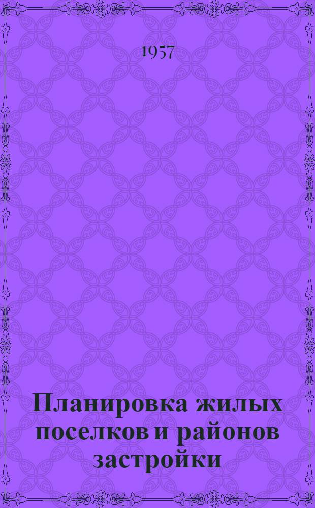 Планировка жилых поселков и районов застройки : (Доклад на секции "Проектирование" Конференции по массовому строительству жилых домов методом нар. стройки)