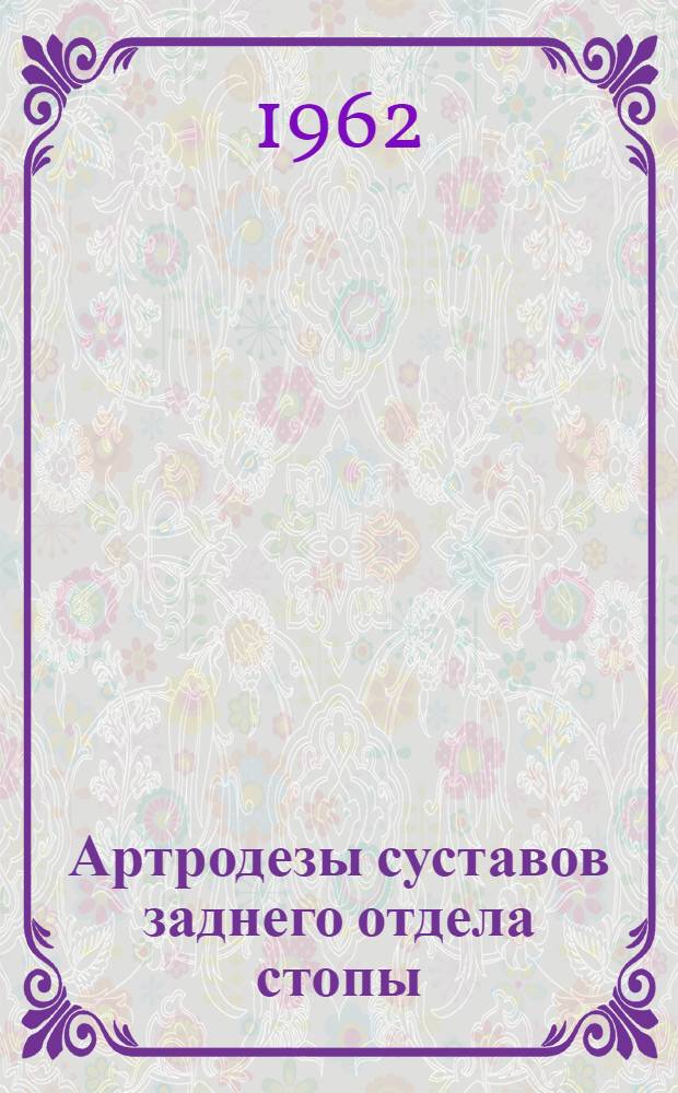Артродезы суставов заднего отдела стопы : Автореферат дис. на соискание учен. степени кандидата мед. наук
