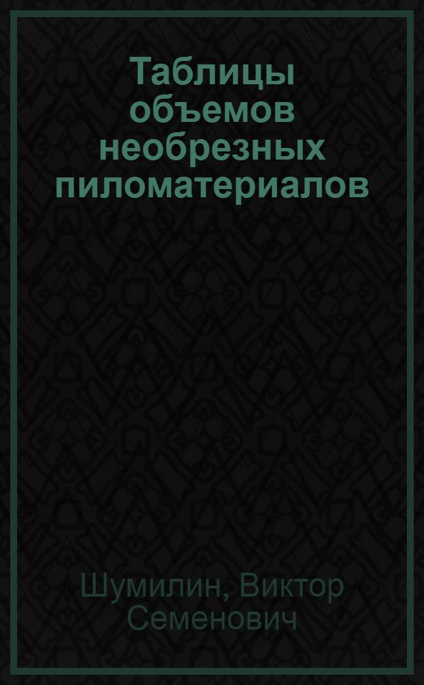 Таблицы объемов необрезных пиломатериалов (брусьев)