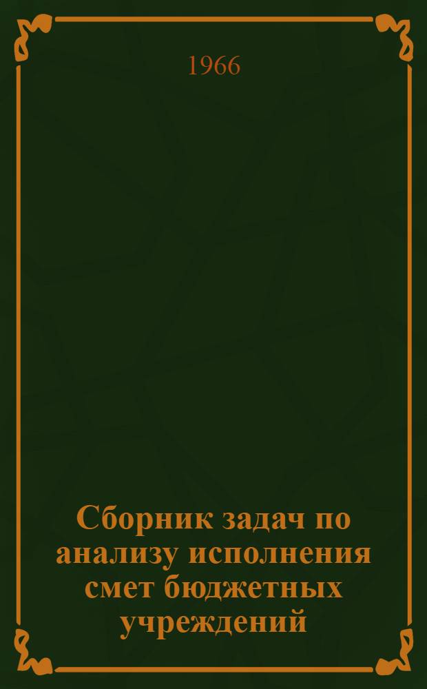 Сборник задач по анализу исполнения смет бюджетных учреждений : Для фин. и фин.-кредитных техникумов