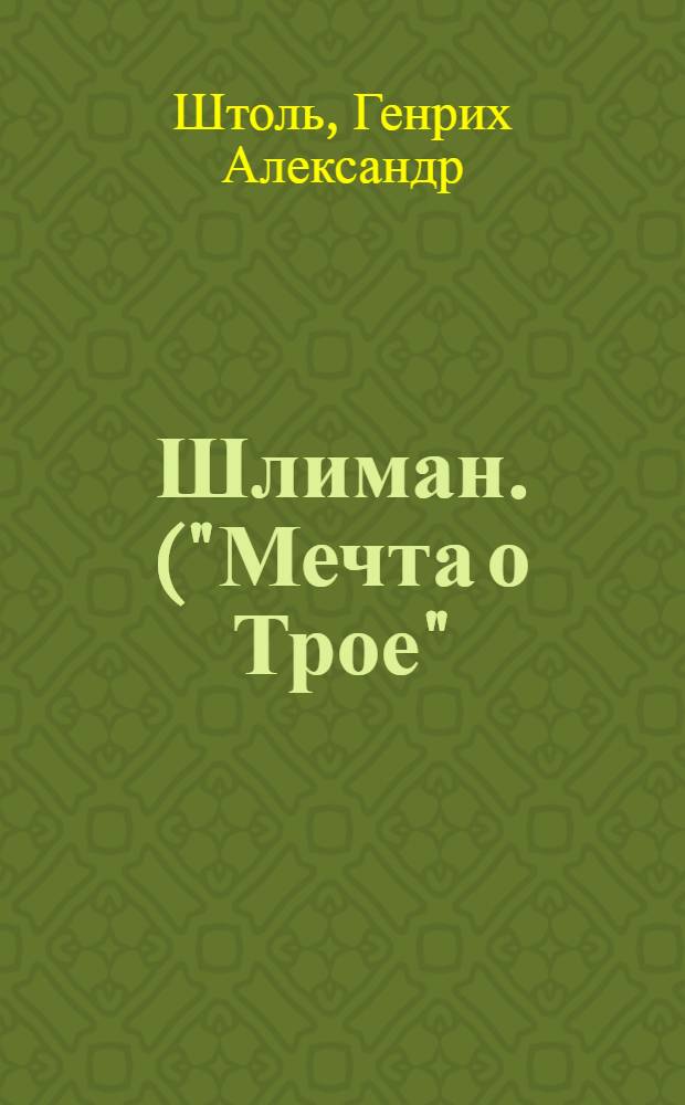 Шлиман. ("Мечта о Трое") : Сокр. пер. с нем.