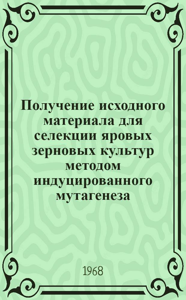 Получение исходного материала для селекции яровых зерновых культур методом индуцированного мутагенеза : Автореферат дис. на соискание учен. степени канд. биол. наук : (103)