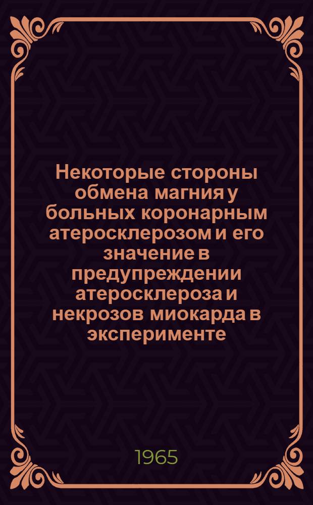 Некоторые стороны обмена магния у больных коронарным атеросклерозом и его значение в предупреждении атеросклероза и некрозов миокарда в эксперименте : Автореферат дис. на соискание учен. степени кандидата мед. наук
