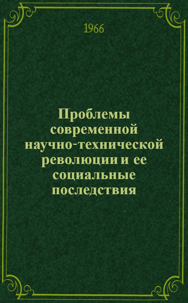 Проблемы современной научно-технической революции и ее социальные последствия : (Стеногр. лекции)