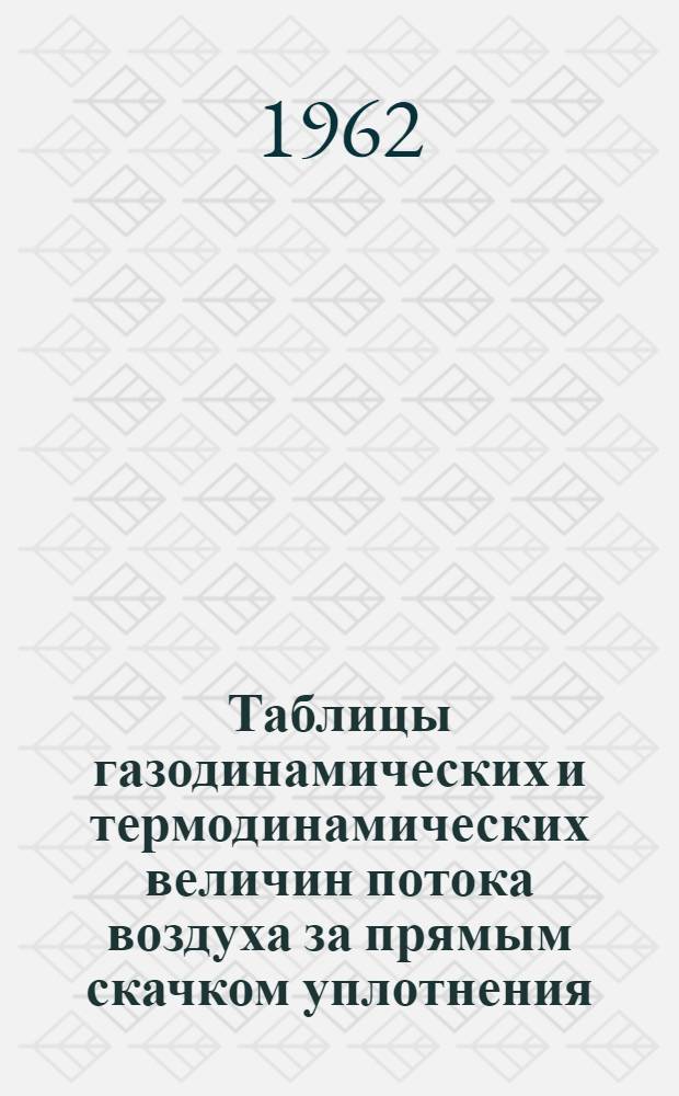 Таблицы газодинамических и термодинамических величин потока воздуха за прямым скачком уплотнения : (Для скоростей набегающего потока до 4500 м/сек)