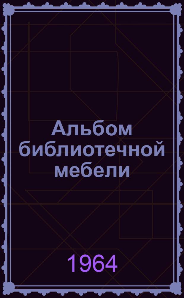 Альбом библиотечной мебели : Вып. 1-. Вып. 1