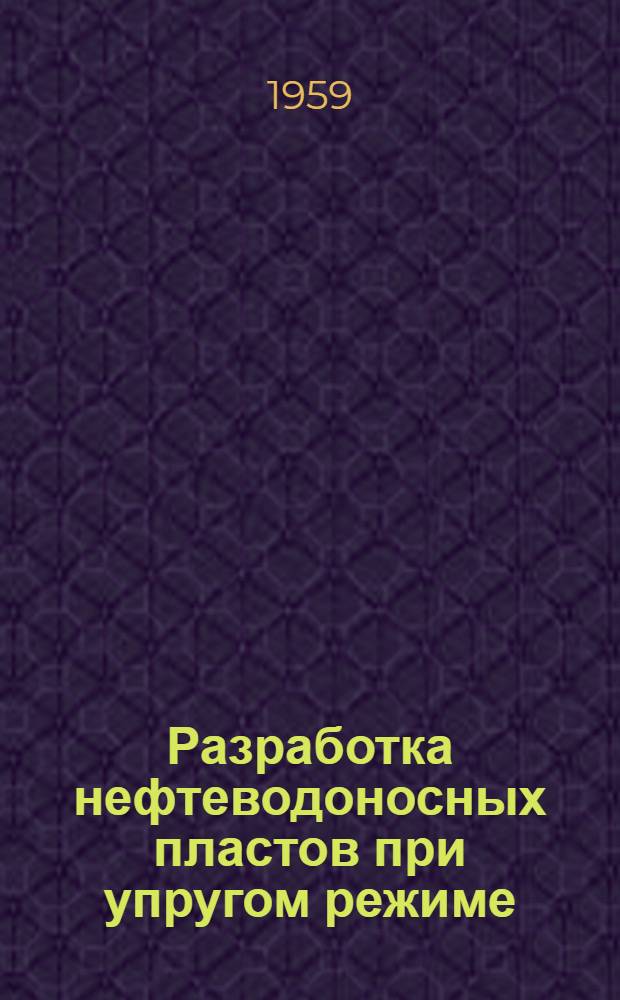 Разработка нефтеводоносных пластов при упругом режиме : Учеб. пособие для нефт. вузов и фак.
