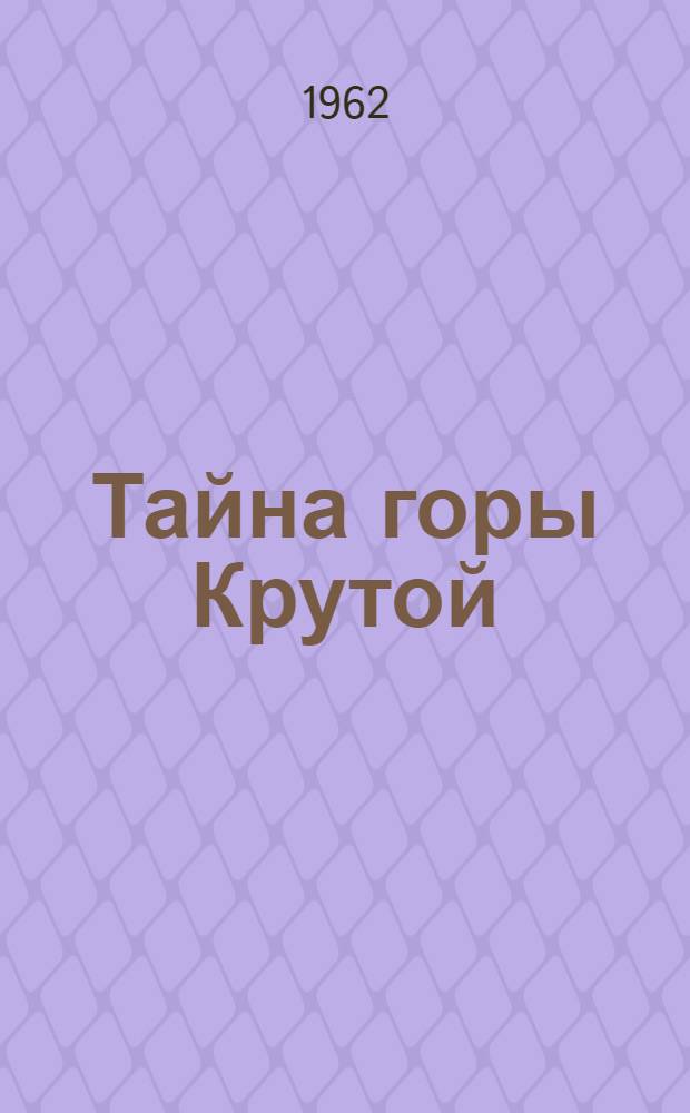 Тайна горы Крутой : Повесть : Для сред. возраста