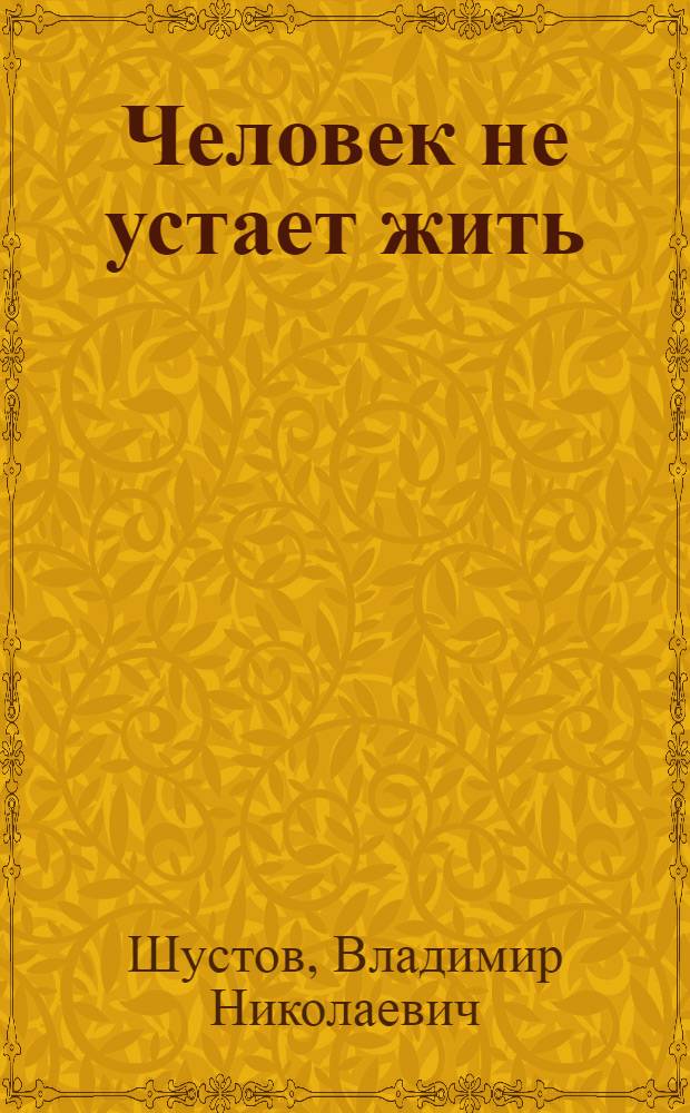 Человек не устает жить : Повесть