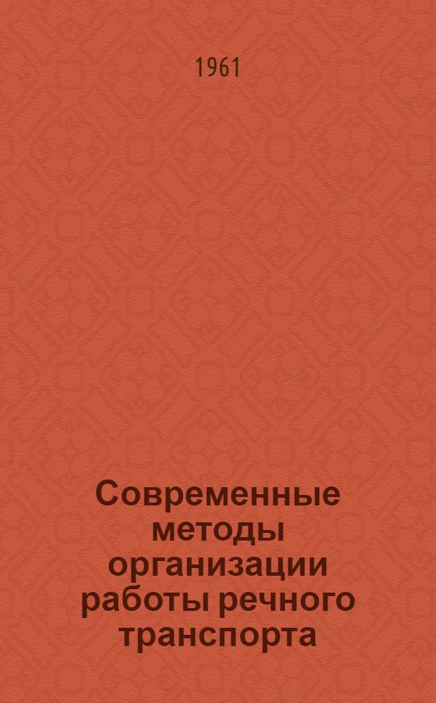 Современные методы организации работы речного транспорта : Учеб. пособие для инж.-техн. работников М-ва речного флота