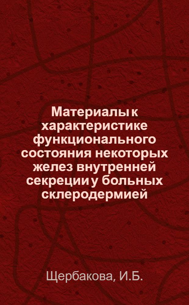 Материалы к характеристике функционального состояния некоторых желез внутренней секреции у больных склеродермией : Автореферат дис. на соискание учен. степени канд. мед. наук