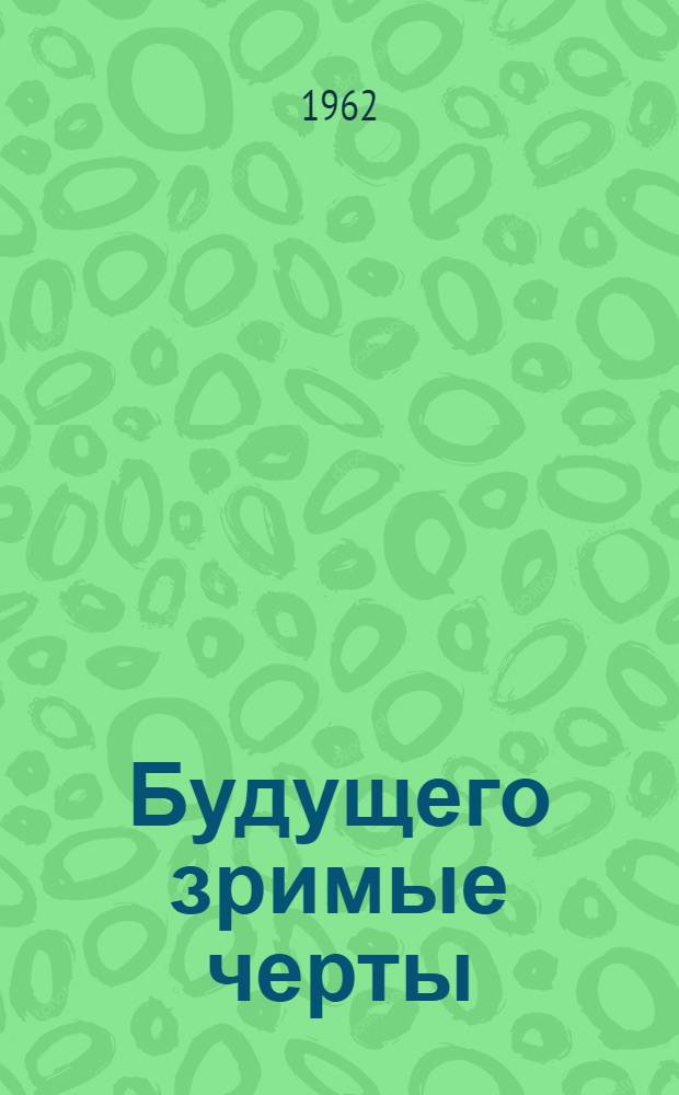 Будущего зримые черты : Материал к проведению читательской конференции по книгам о передовиках - тружениках Саратовской обл