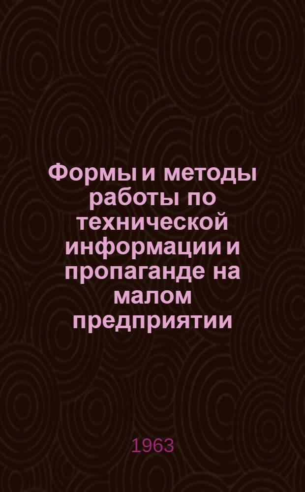 Формы и методы работы по технической информации и пропаганде на малом предприятии : (Опыт работы предприятий Упр. бытового обслуживания исполкома Ленгорсовета) : (Материалы краткосрочного семинара "Техн. информация и пропаганда на малом предприятии")