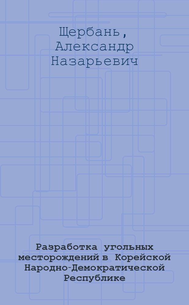 Разработка угольных месторождений в Корейской Народно-Демократической Республике : (Техн. очерк)