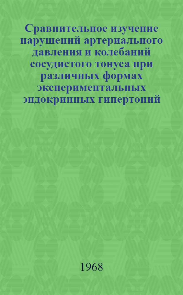 Сравнительное изучение нарушений артериального давления и колебаний сосудистого тонуса при различных формах экспериментальных эндокринных гипертоний : Автореферат дис. на соискание учен. степени канд. мед. наук : (766)
