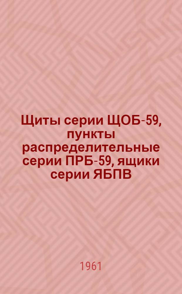 Щиты серии ЩОБ-59, пункты распределительные серии ПРБ-59, ящики серии ЯБПВ : Каталог