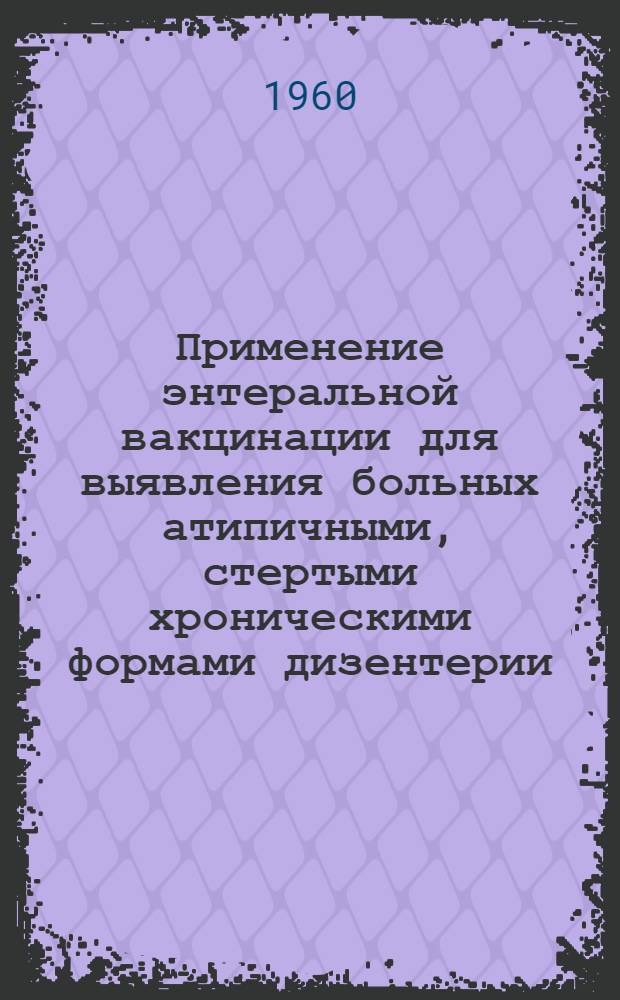 Применение энтеральной вакцинации для выявления больных атипичными, стертыми хроническими формами дизентерии : Автореферат дис. на соискание учен. степени кандидата мед. наук