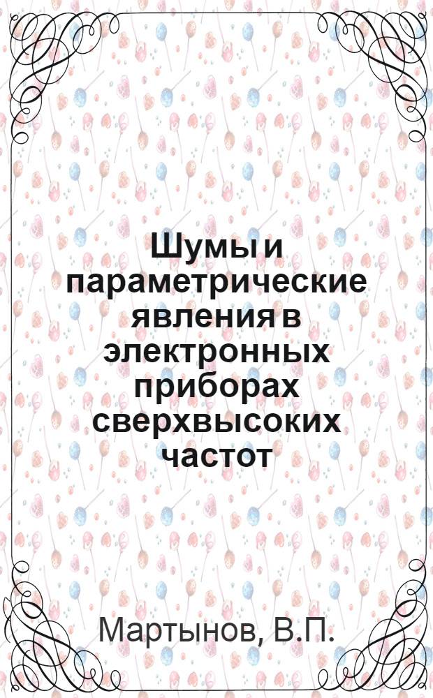 Шумы и параметрические явления в электронных приборах сверхвысоких частот
