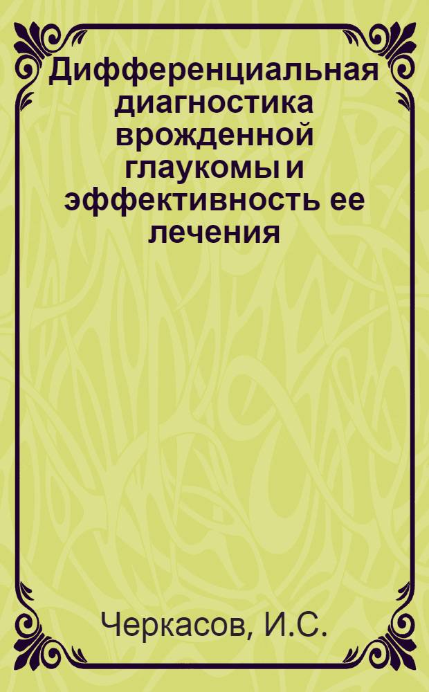 Дифференциальная диагностика врожденной глаукомы и эффективность ее лечения : Автореф. дис. на соиск. учен. степени д-ра мед. наук : (757)