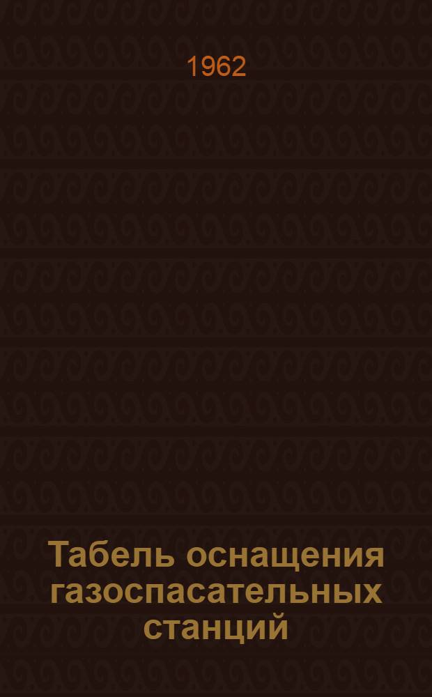 Табель оснащения газоспасательных станций : Утв. Госгортехнадзором РСФСР 7/XII 1961 г