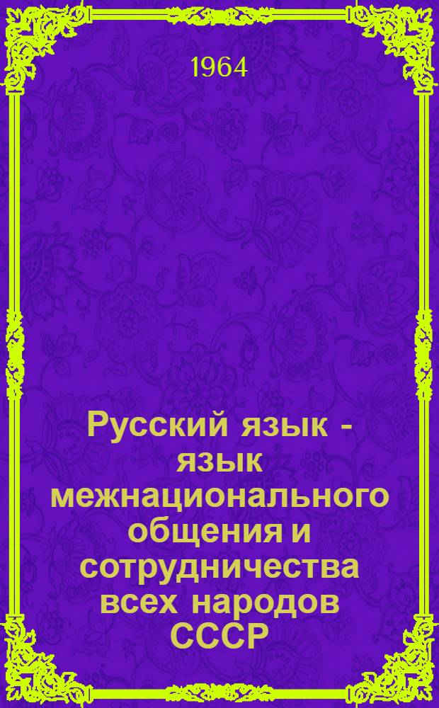 Русский язык - язык межнационального общения и сотрудничества всех народов СССР