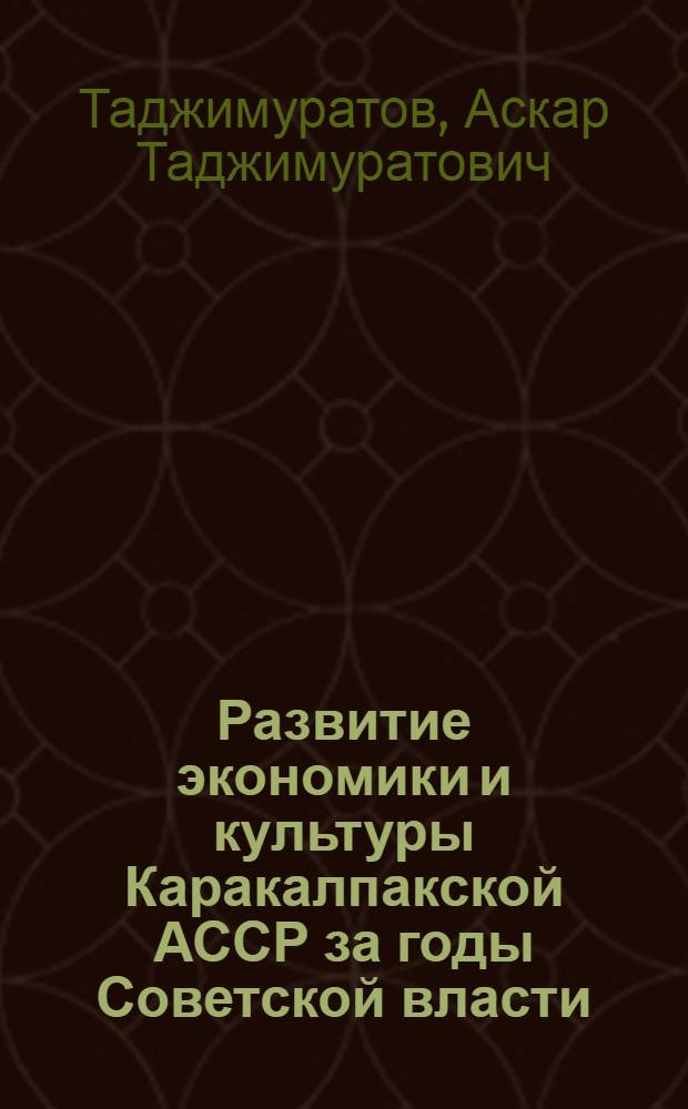 Развитие экономики и культуры Каракалпакской АССР за годы Советской власти : К 40-летию Великой Октябрьской социалист. революции
