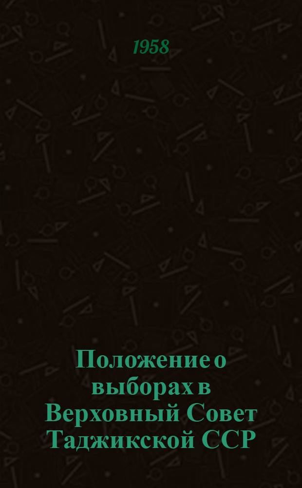 Положение о выборах в Верховный Совет Таджикской ССР : (Утв. Указом Президиума Верховного Совета Тадж. ССР от 9 дек. 1950 г. : С изм. от 20 дек. 1954 г. и от 23 дек. 1958 г.)