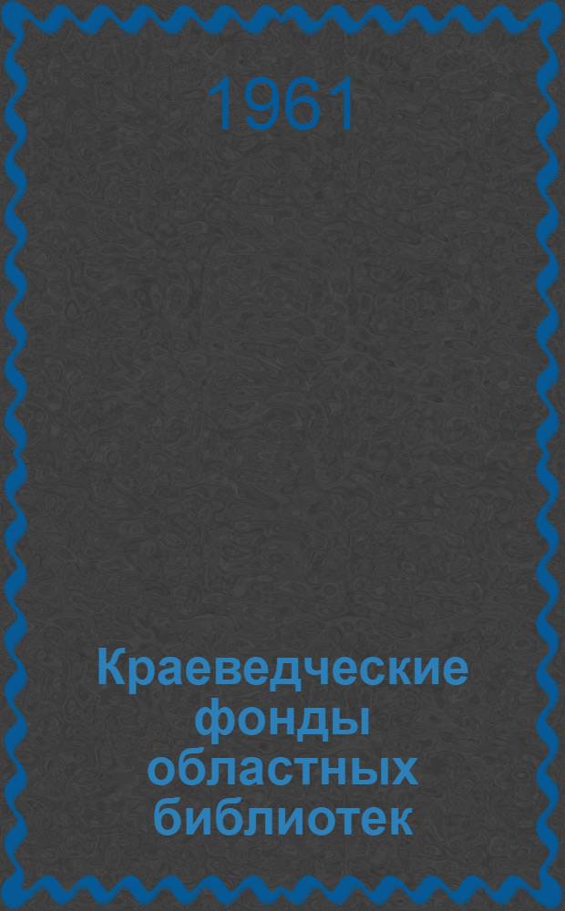 Краеведческие фонды областных библиотек : Лекция для студентов по курсу "Библ. фонды и каталоги"