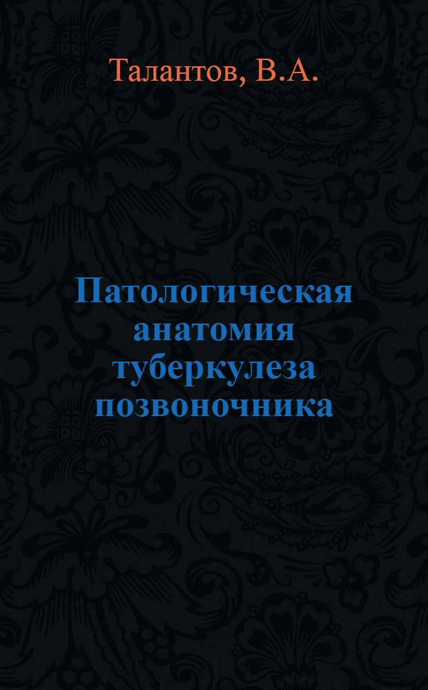 Патологическая анатомия туберкулеза позвоночника : Автореф. дис. на соиск. учен. степени д-ра мед. наук